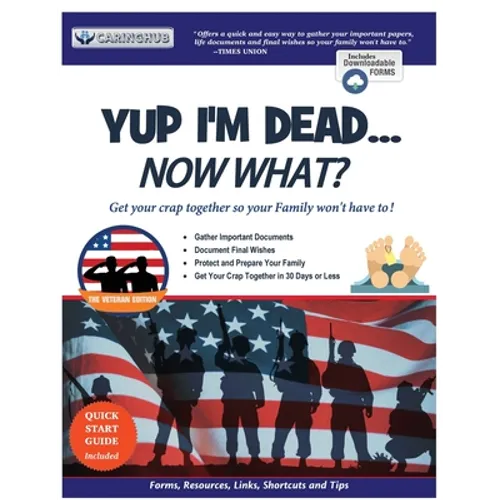 Yup I'm Dead...Now What? The Veteran Edition: A Guide to My Life Information, Documents, Plans and Final Wishes