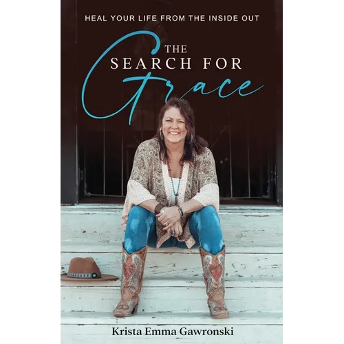 The Search for Grace: Heal Your Life From the Inside Out