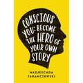 Conscious You: Become the Hero of Your Own Story
