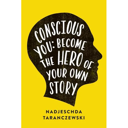 Conscious You: Become the Hero of Your Own Story