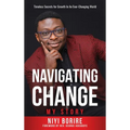 Navigating Change - My Story: My Story: Timeless Secrets for Growth in an Ever-Changing World