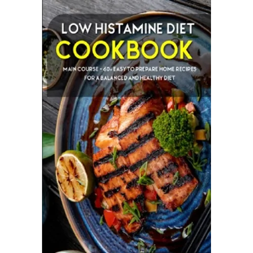 Low Histamine Diet: MAIN COURSE - 60+ Easy to prepare home recipes for a balanced and healthy diet