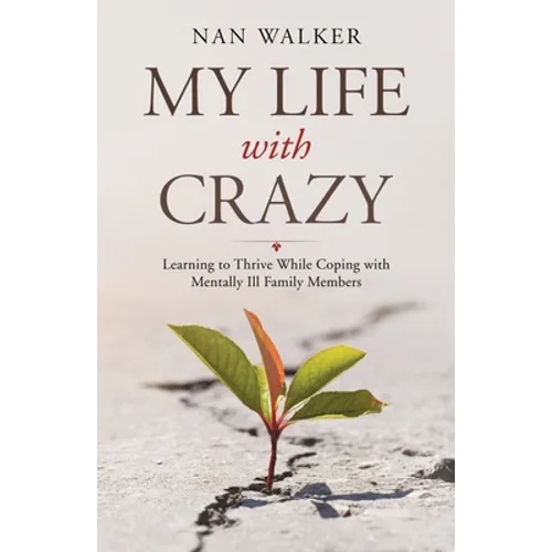 My Life with Crazy: Learning to Thrive While Coping with Mentally Ill Family Members