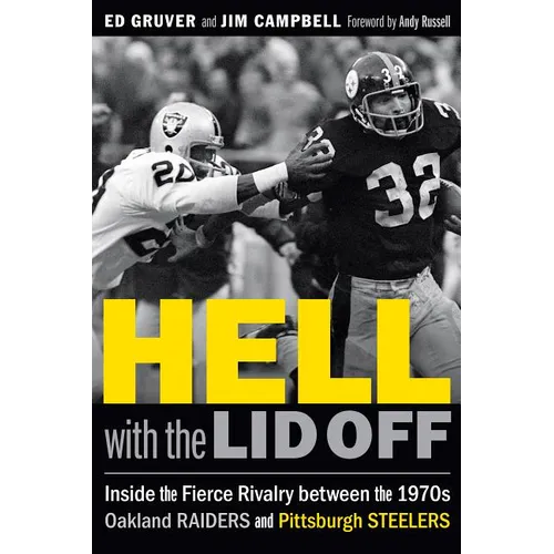 Hell with the Lid Off: Inside the Fierce Rivalry Between the 1970s Oakland Raiders and Pittsburgh Steelers