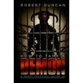 How to Tame a Demon: A short practical guide to organized intimidation stalking, electronic torture, and mind control