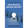 How I Got Better From A Traumatic Brain Injury: For anyone who ever had a TBI, past or present
