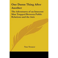 One Damn Thing After Another: The Adventures of an Innocent Man Trapped Between Public Relations and the Axis