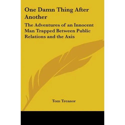 One Damn Thing After Another: The Adventures of an Innocent Man Trapped Between Public Relations and the Axis