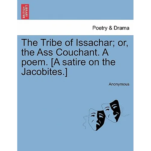 The Tribe of Issachar; Or, the Ass Couchant. a Poem. [a Satire on the Jacobites.]