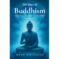 365 Days of Buddhism: A Daily One-Page Guide to Buddhist Teachings, Mindfulness Practices, and Simple Wisdom for Calmer, Clearer, More Compassionate L