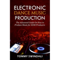 Electronic Dance Music Production: The Advanced Guide On How to Produce Music for EDM Producers