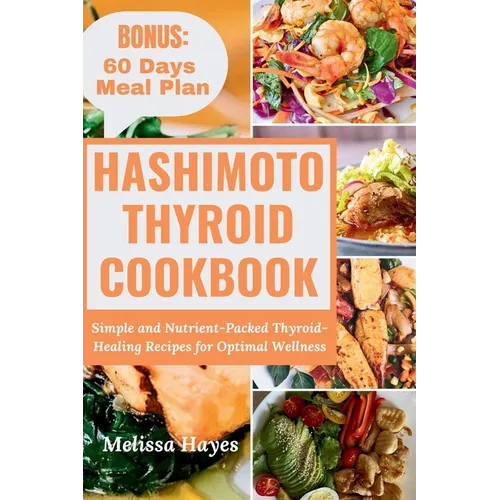 Hashimoto Thyroid Cookbook: Simple and Nutrient-Packed Thyroid-Healing Recipes for Optimal Wellness