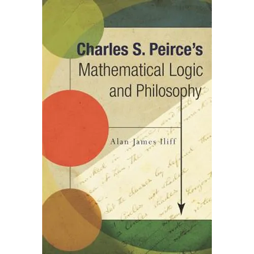 Charles S. Peirce's Mathematical Logic and Philosophy