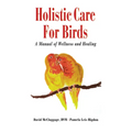 Holistic Care for Birds: A Manual of Wellness and Healing
