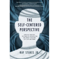 The Self-Centered Perspective: Using Self-Mastery, The Power of Introspection, and Choice to Balance Life's Ups and Downs