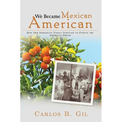 We Became Mexican American: How Our Immigrant Family Survived to Pursue the American Dream