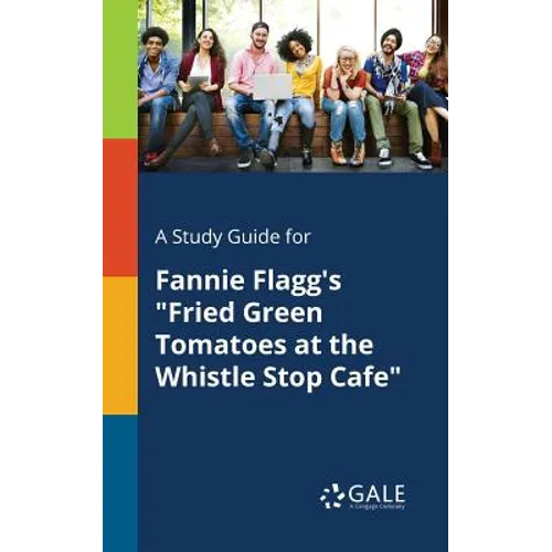 A Study Guide for Fannie Flagg's "Fried Green Tomatoes at the Whistle Stop Cafe"