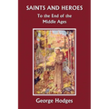 Saints and Heroes to the End of the Middle Ages (Yesterday's Classics)