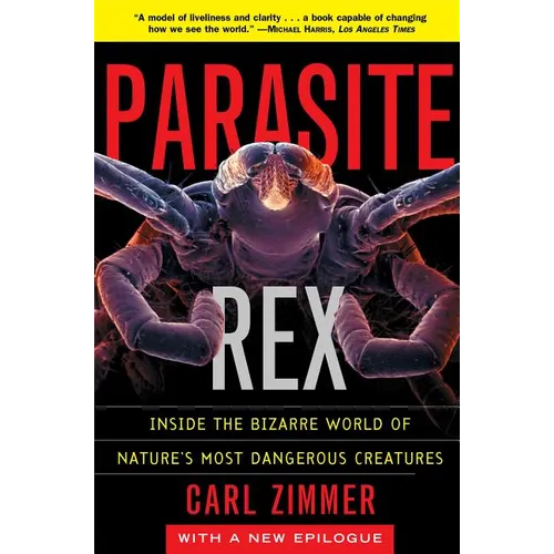 Parasite Rex: Inside the Bizarre World of Nature's Most Dangerous Creatures