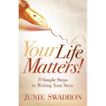 Your Life Matters: 8 Simple Steps to Writing Your Story
