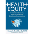 Health Equity: A Guide for Clinicians, Medical Educators & Healthcare Organizations
