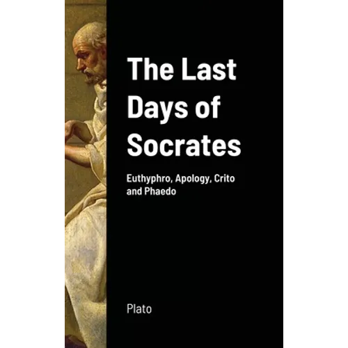 The Last Days of Socrates: Euthyphro, Apology, Crito and Phaedo