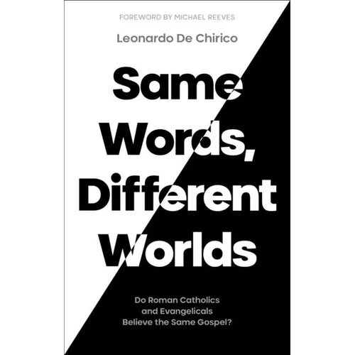 Same Words, Different Worlds: Do Roman Catholics and Evangelicals Believe the Same Gospel?