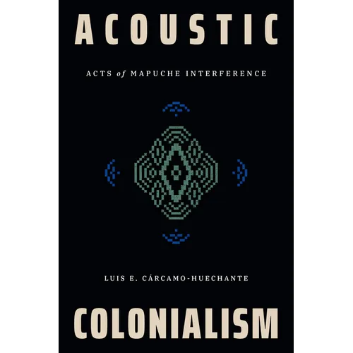 Acoustic Colonialism: Acts of Mapuche Interference
