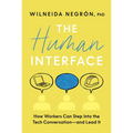 The Human Interface: How Workers Can Step Into the Tech Conversation--And Lead It