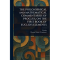THE PHILOSOPHICAL and MATHEMATICAL COMMENTARIES OF PROCLUS, ON THE FIRST BOOK OF EUCLID'S ELEMENTS