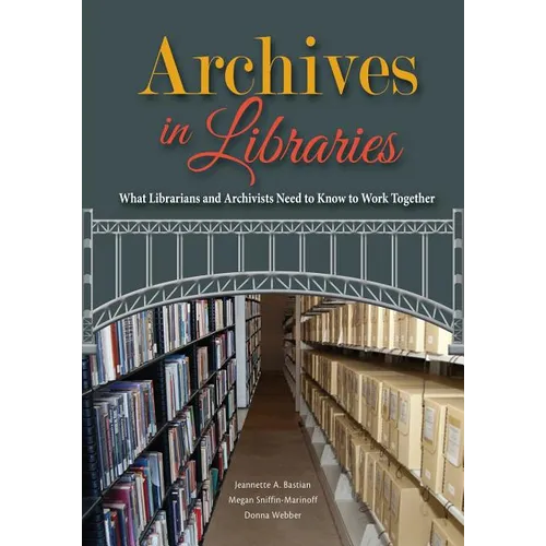 Archives in Libraries: What Librarians and Archivists Need to Know to Work Together