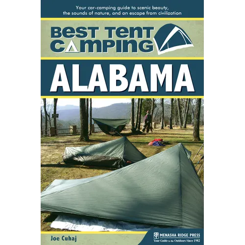 Best Tent Camping: Alabama: Your Car-Camping Guide to Scenic Beauty, the Sounds of Nature, and an Escape from Civilization