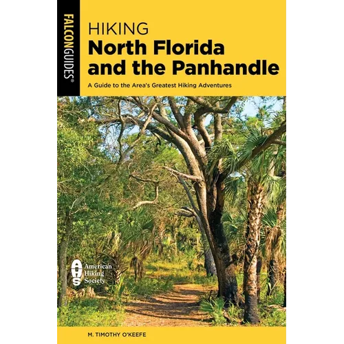 Hiking North Florida and the Panhandle: A Guide to the Area's Greatest Hiking Adventures