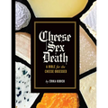 Cheese Sex Death: A Bible for the Cheese Obsessed