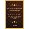 The Dramatic Works Of Colley Cibber V2: The Careless Husband; The Rival Fools; The Lady's Last Stake; Richard III (1777)