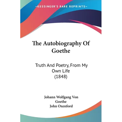 The Autobiography Of Goethe: Truth And Poetry, From My Own Life (1848)
