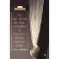 (Re)Constructing Maternal Performance in Twentieth-Century American Drama