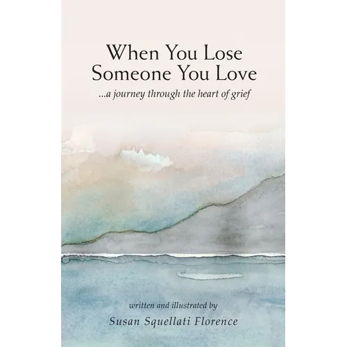 When You Lose Someone You Love: A Journey Through The Heart of Grief