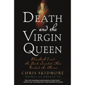 Death and the Virgin Queen: Elizabeth I and the Dark Scandal That Rocked the Throne