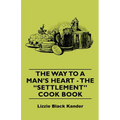 The Way to a Man's Heart - The Settlement Cook Book