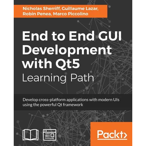 End to End GUI development with Qt5: Develop cross-platform applications with modern UIs using the powerful Qt framework