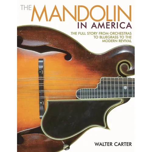 The Mandolin in America: The Full Story from Orchestras to Bluegrass to the Modern Revival