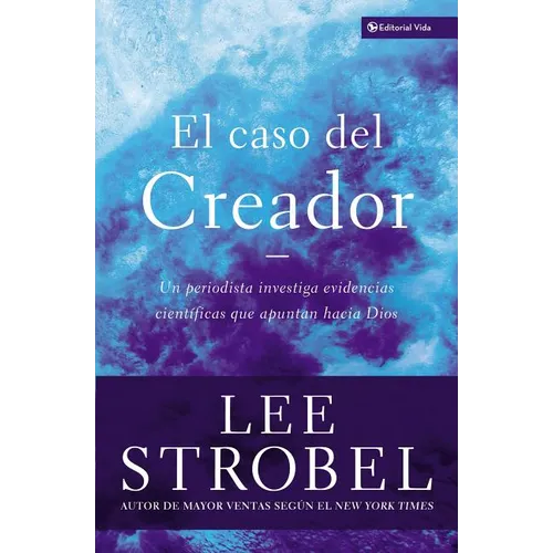 El El Caso del Creador: Un Periodista Investiga Evidencias Cient��ficas Que Apuntan Hacia Dios.