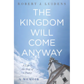 The Kingdom Will Come Anyway: A Life in the Day of a Pastor--A Memoir