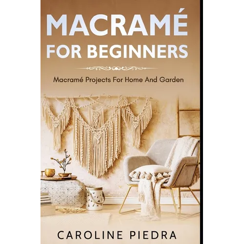 Macramé for Beginners: Macramé Projects For Home And Garden