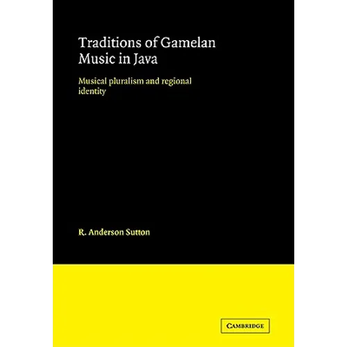 Traditions of Gamelan Music in Java: Musical Pluralism and Regional Identity