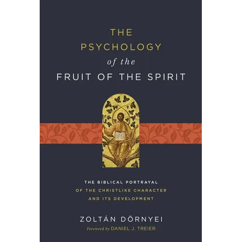 The Psychology of the Fruit of the Spirit: The Biblical Portrayal of the Christlike Character and Its Development