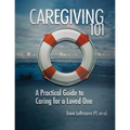 Caregiving 101: A Practical Guide to Caring for a Loved One