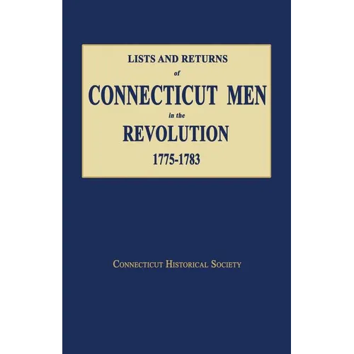 Lists and Returns of Connecticut Men in the Revolution, 1775-1783