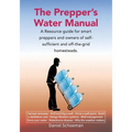 The Prepper's Water Manual: A Resource Guide For Smart Preppers And Owners Of Self-Sufficient And Off-The-Grid Homesteads